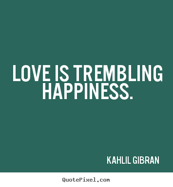 Sayings about love - Love is trembling happiness.