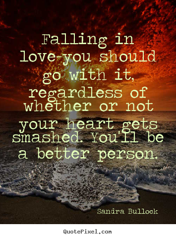 Love quotes - Falling in love-you should go with it, regardless of..