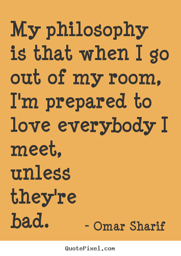 How to design picture quotes about love - My philosophy is that when i go out of my room, i'm prepared..