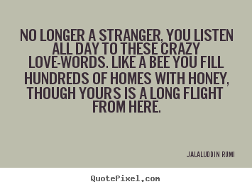 Quotes about love - No longer a stranger, you listen all day to these crazy..