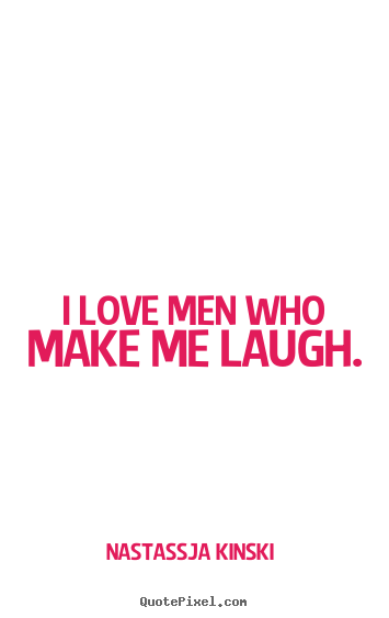 Love quotes - I love men who make me laugh.