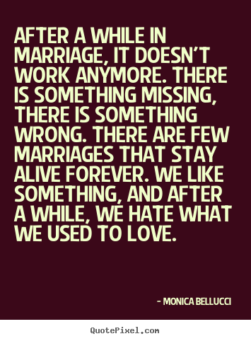 Quote about love - After a while in marriage, it doesn't work anymore...