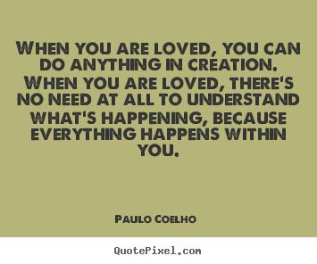 Love quotes - When you are loved, you can do anything in creation...