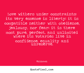 Love quotes - Love withers under constraints: its very essence is liberty:..