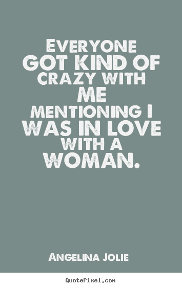 Love quote - Everyone got kind of crazy with me mentioning i was in love..