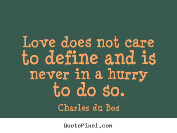 Charles Du Bos picture quotes - Love does not care to define and is never in a hurry.. - Love quotes