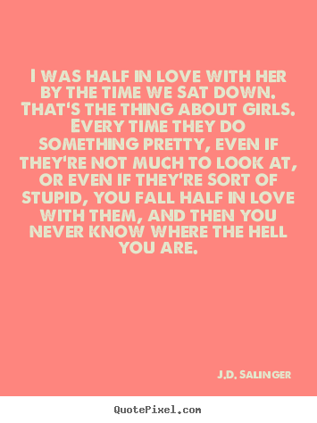 Quotes about love - I was half in love with her by the time we sat..