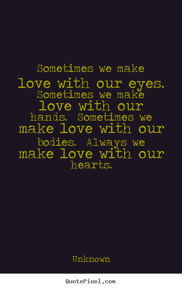 Love quotes - Sometimes we make love with our eyes.  sometimes we make..