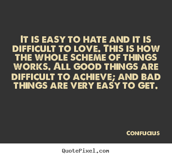Design picture quotes about love - It is easy to hate and it is difficult to..