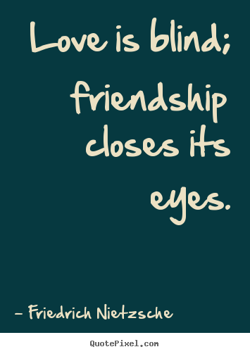 Friedrich Nietzsche picture quote - Love is blind; friendship closes its eyes. - Love quotes
