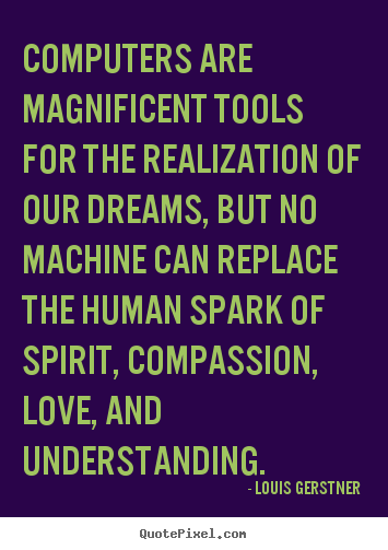Quotes about love - Computers are magnificent tools for the realization of our dreams,..