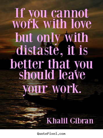 Love quotes - If you cannot work with love but only with distaste, it..