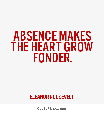 Love quotes - Absence makes the heart grow fonder.