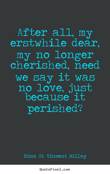 Love quotes - After all, my erstwhile dear, my no longer cherished,..