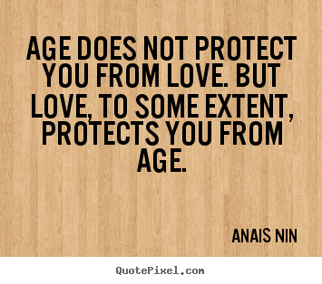 Love sayings - Age does not protect you from love. but love, to..