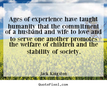 Jack Kingston picture quotes - Ages of experience have taught humanity that the commitment.. - Love quotes