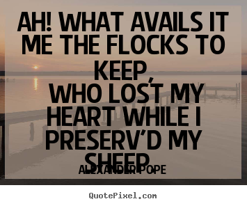 Make personalized picture quotes about love - Ah! what avails it me the flocks to keep, who lost..