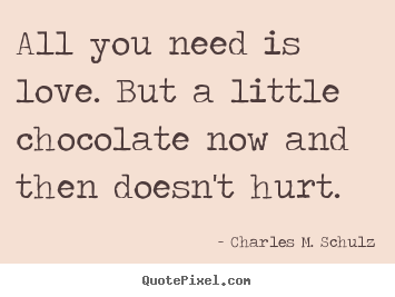 Charles M. Schulz image quotes - All you need is love. but a little chocolate now and then doesn't hurt. - Love quotes