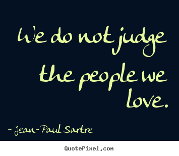 Love quotes - We do not judge the people we love.
