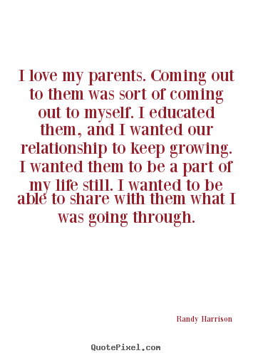 Quote about love - I love my parents. coming out to them was sort of..