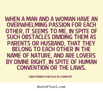 Sebastien-Roch Nicolas De Chamfort image quotes - When a man and a woman have an overwhelming passion for each other,.. - Love quotes