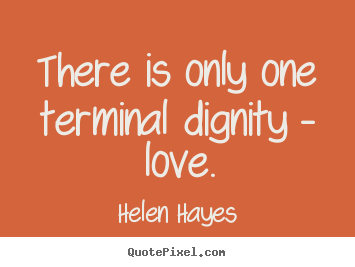 Design picture quote about love - There is only one terminal dignity - love.