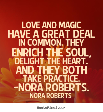 Love and magic have a great deal in common. they enrich.. Nora Roberts popular love quotes