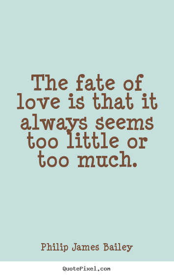 How to make picture quotes about love - The fate of love is that it always seems too little or..