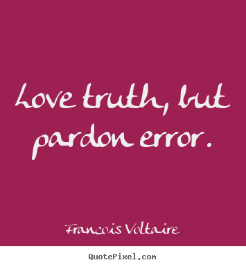How to design picture quotes about love - Love truth, but pardon error.