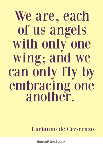 Design your own picture quote about love - We are, each of us angels with only one wing; and we..