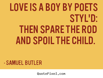 How to design picture quotes about love - Love is a boy by poets styl'd: then spare the rod and spoil..