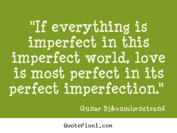 Gunar Bj&ouml;rnstrand picture quotes - "if everything is imperfect in this imperfect world, love is.. - Love quotes