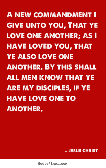 A new commandment i give unto you, that ye love one.. Jesus Christ great love quotes