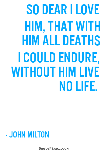 Love quote - So dear i love him, that with him all deaths..