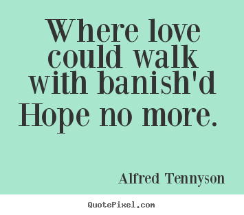 Create your own picture quotes about love - Where love could walk with banish'd hope no more.