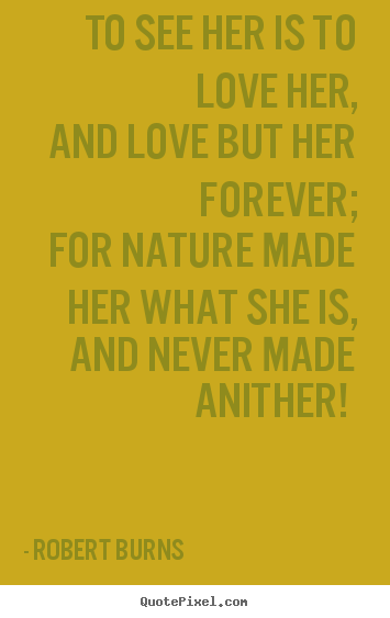 Design your own photo quotes about love - To see her is to love her, and love but her forever;..
