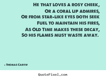 Love quote - He that loves a rosy cheek, or a coral lip..
