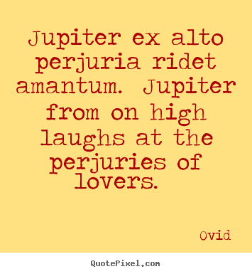 Ovid picture quotes - Jupiter ex alto perjuria ridet amantum. jupiter from on high laughs.. - Love quotes