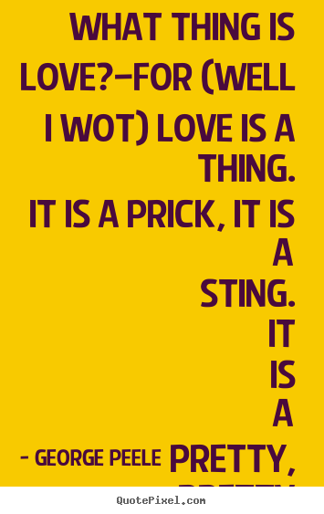 How to design picture quotes about love - What thing is love?—for (well i wot) love..
