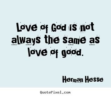 Create custom picture quotes about love - Love of god is not always the same as love of good.