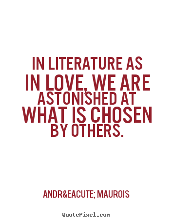 Love quotes - In literature as in love, we are astonished at what is..
