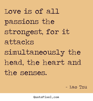 How to make picture quote about love - Love is of all passions the strongest, for it attacks..