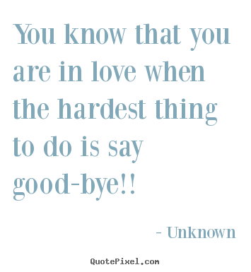 Love quote - You know that you are in love when the hardest thing to do..