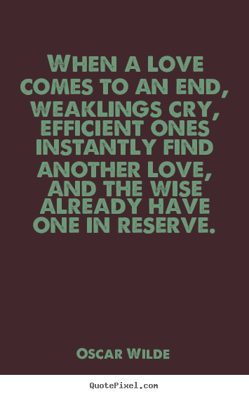 Quotes about love - When a love comes to an end, weaklings cry,..