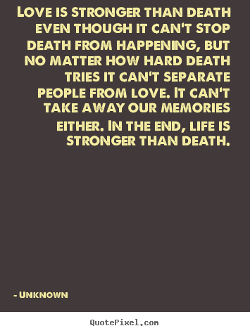 Love quotes - Love is stronger than death even though it can't stop death..