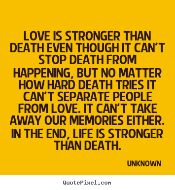 Unknown pictures sayings - Love is stronger than death even though it can't stop death.. - Love quote