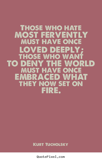 Love sayings - Those who hate most fervently must have once loved deeply; those..