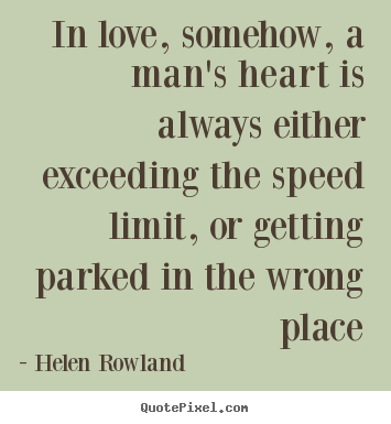Love quotes - In love, somehow, a man's heart is always either..