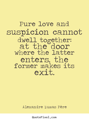 Love quote - Pure love and suspicion cannot dwell together:..