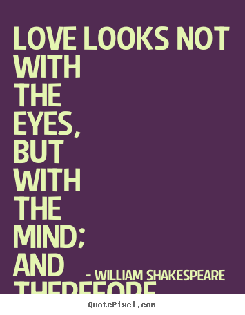 Quotes about love - Love looks not with the eyes, but with the..